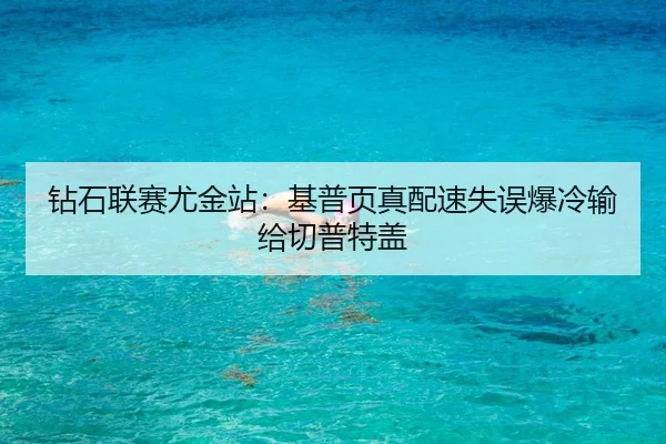 钻石联赛尤金站：基普页真配速失误爆冷输给切普特盖